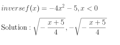 The inverse of f(x)=-4x^2-5,x<0 is sqrt(-(x+5)/4),-sqrt(-(x+5)/4)